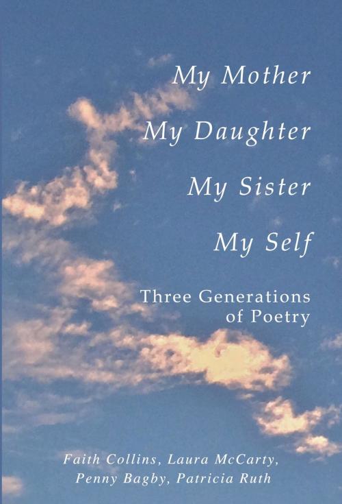 Cover of the book My Mother, My Daughter, My Sister, My Self by Faith Ruth Collins Patricia, Laura McCarty, Penny Bagby, JPARPublishing