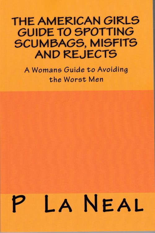 Cover of the book The American Girls Guide to Spotting Scumbags, Misfits and Rejects by Patrick La Neal, Patrick La Neal