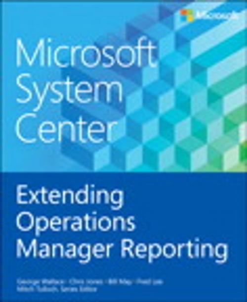 Cover of the book Microsoft System Center Extending Operations Manager Reporting by George Wallace, Bill May, Fred Lee, Mitch Tulloch, Series Editor, Pearson Education