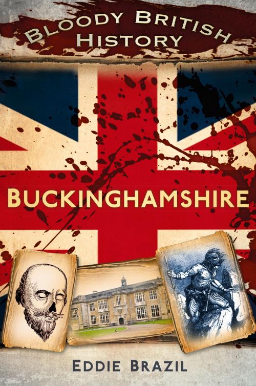 Cover of the book Bloody British History: Buckinghamshire by Eddie Brazil, The History Press