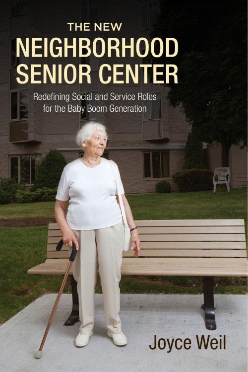 Cover of the book The New Neighborhood Senior Center by Joyce Weil, Rutgers University Press