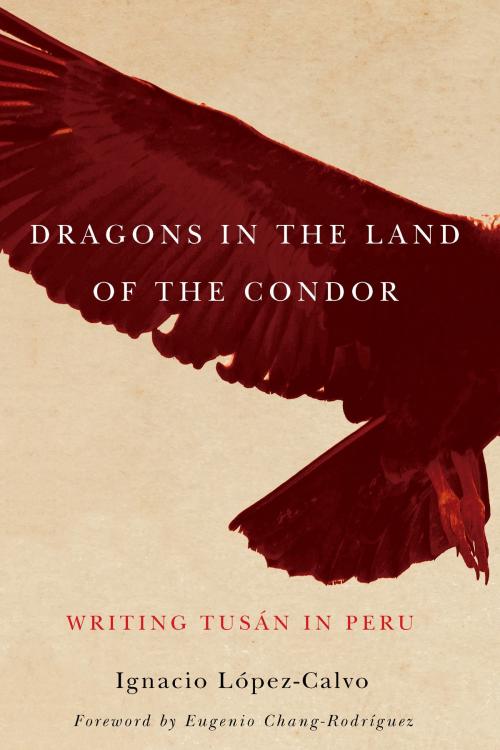 Cover of the book Dragons in the Land of the Condor by Ignacio López-Calvo, University of Arizona Press