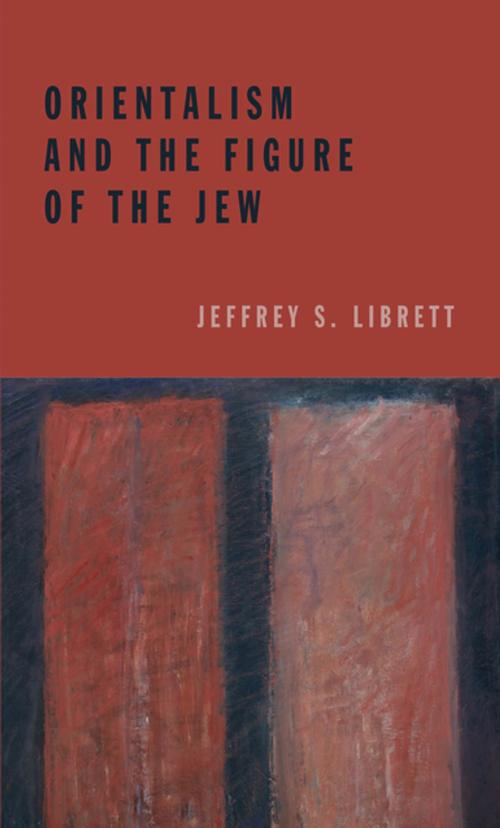 Cover of the book Orientalism and the Figure of the Jew by Jeffrey S. Librett, Fordham University Press