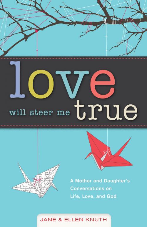 Cover of the book Love Will Steer Me True by Jane Knuth, Ellen Knuth, Loyola Press