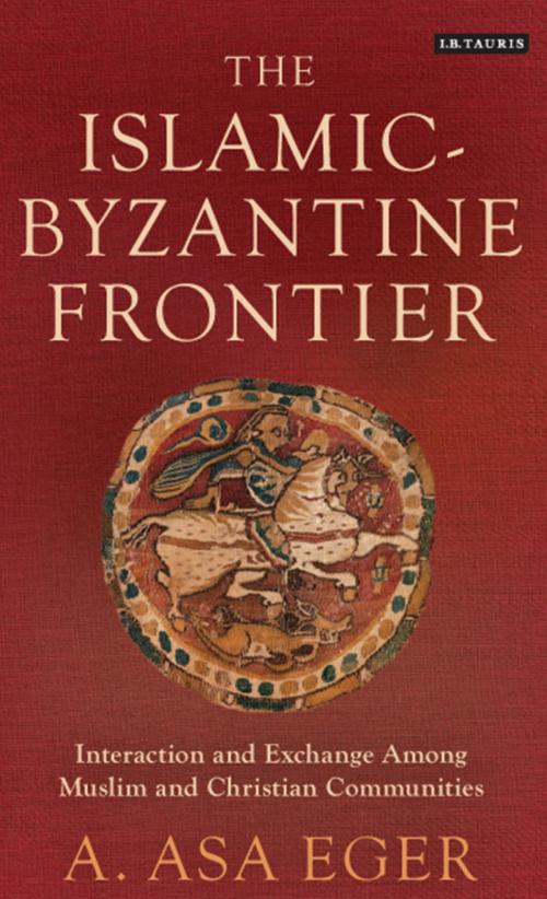 Cover of the book The Islamic-Byzantine Frontier by A. Asa Eger, Bloomsbury Publishing