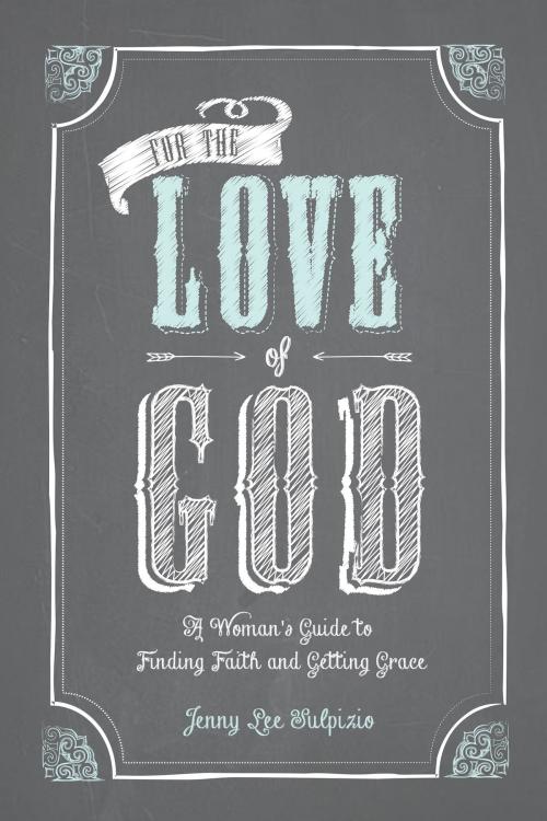 Cover of the book For the Love of God by Jenny Lee Sulpizio, Leafwood Publishers