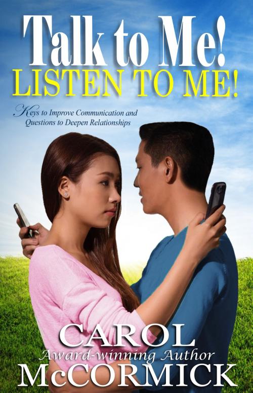 Cover of the book Talk to Me! Listen to Me! Keys to Improve Communication and Questions to Deepen Relationships by Carol McCormick, Carol McCormick