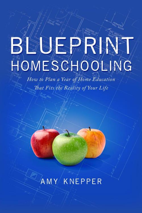 Cover of the book Blueprint Homeschooling: How to Plan a Year of Home Education That Fits the Reality of Your Life by Amy Knepper, Park Day Publishing