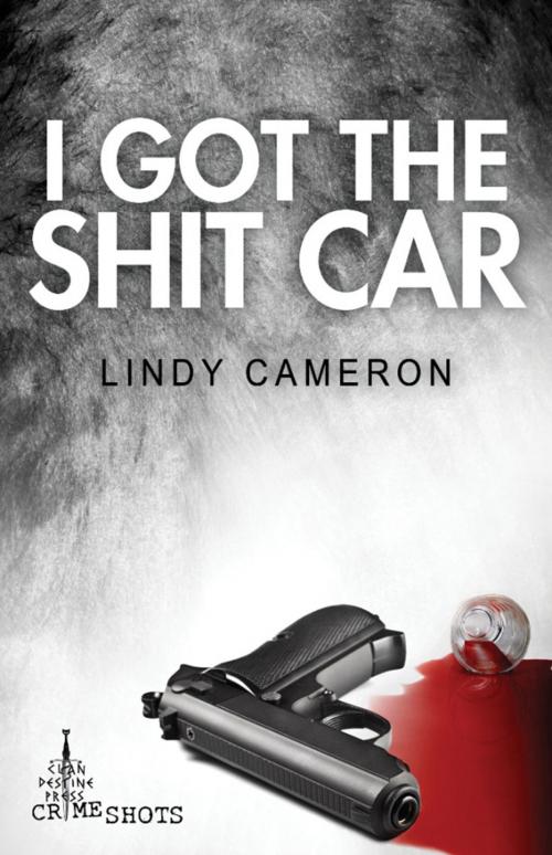 Cover of the book I Got the Shit Car by Lindy Cameron, Clan Destine Press