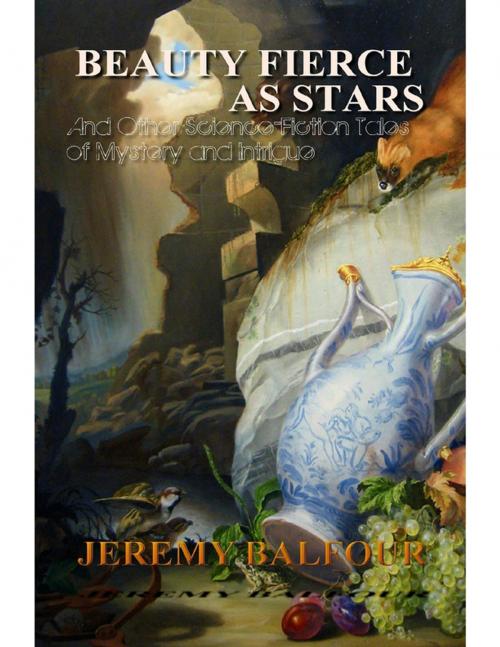 Cover of the book Beauty Fierce as Stars: And Other Science-Fiction Tales of Mystery and Intrigue by Jeremy Balfour, Tenth Street Press