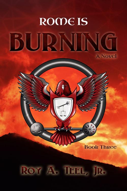Cover of the book Rome Is Burning: The Iron Eagle Series Book Three by Roy A. Teel, Jr., Narroway Press