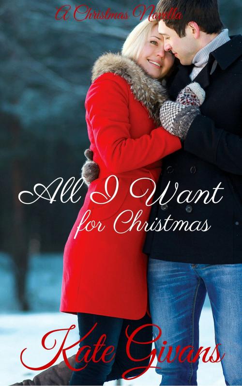 Cover of the book All I Want for Christmas by Kate Givans, Kate Givans