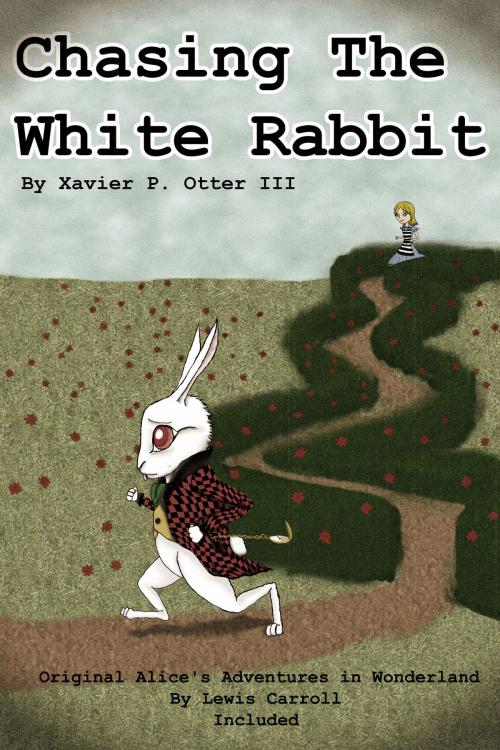 Cover of the book Chasing the White Rabbit: Along with Alice's Adventures in Wonderland by Xavier P. Otter III, Artisan Publishing Guild, LLC