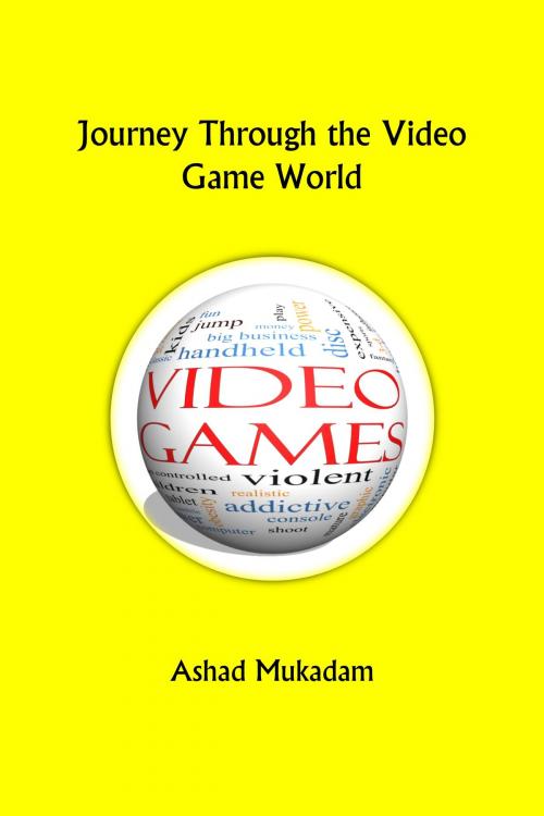 Cover of the book Journey Through the Video Game World by Ashad Mukadam, Ashad Mukadam