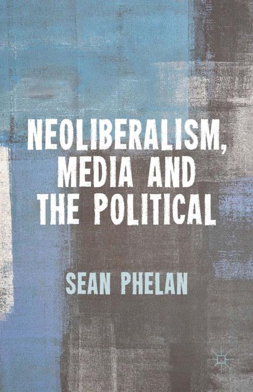 Cover of the book Neoliberalism, Media and the Political by S. Phelan, Palgrave Macmillan UK