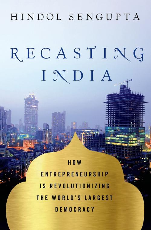 Cover of the book Recasting India by Hindol Sengupta, St. Martin's Press