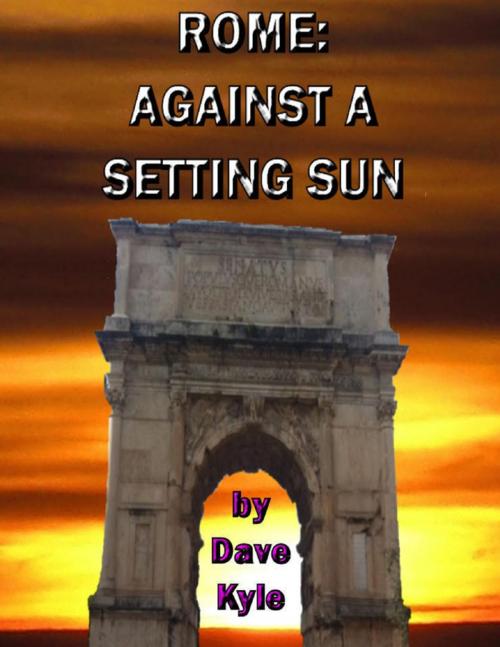 Cover of the book Rome: Against a Setting Sun by Dave Kyle, Lulu.com