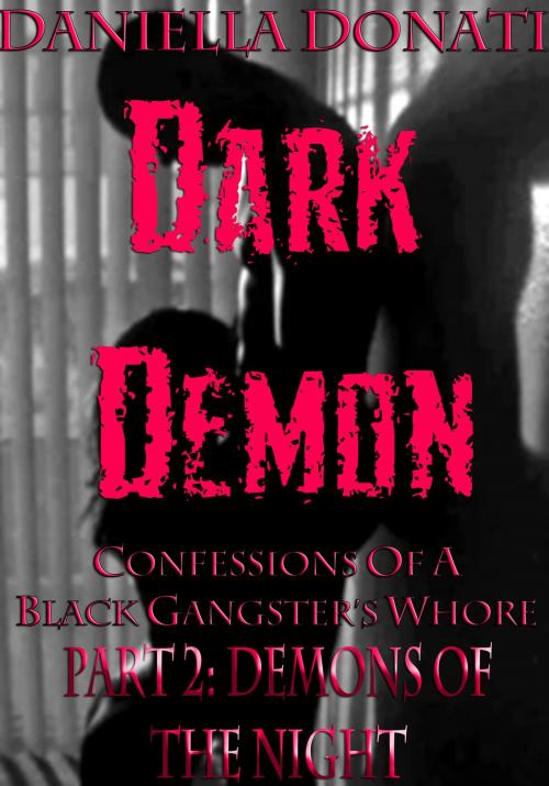 Cover of the book Dark Demon: Confessions Of A Black Gangster's Whore - Part Two: Demons Of The Night by Daniella Donati, Erotic Empire Publications