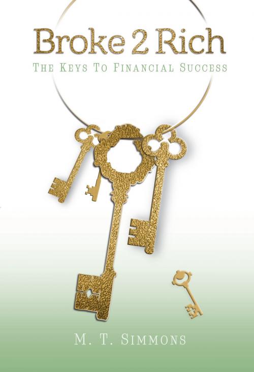 Cover of the book Broke2Rich: The Keys to Financial Success by M.T. Simmons, M.T. Simmons
