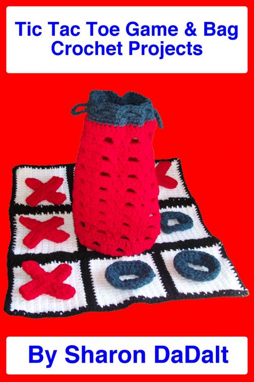 Cover of the book Tic Tac Toe Game & Bag Crochet Projects by Sharon DaDalt, Sharon DaDalt