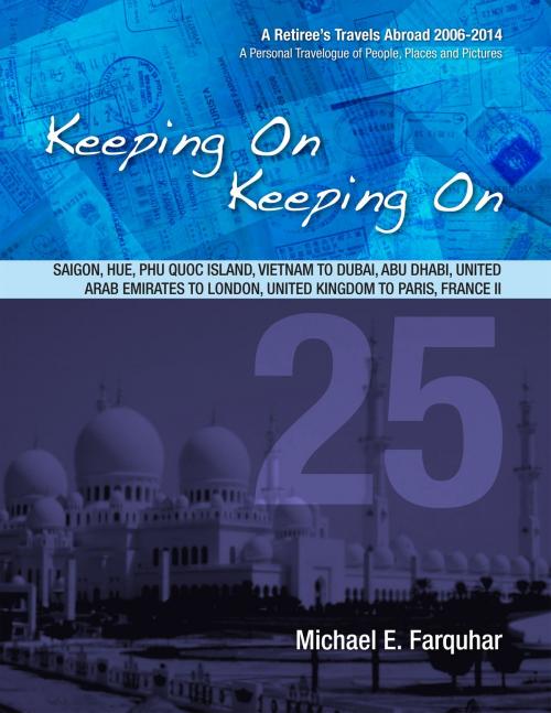 Cover of the book Keeping On Keeping On: 25---Saigon, Hue, Phu Quoc Island, Vietnam; Dubai, Abu Dhabi, United Arab Emirates; London, United Kingdom; Paris, France II by Michael Farquhar, Michael Farquhar