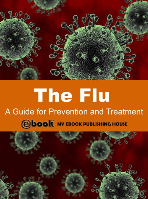 Cover of the book The Flu: A Guide for Prevention and Treatment by My Ebook Publishing House, My Ebook Publishing House