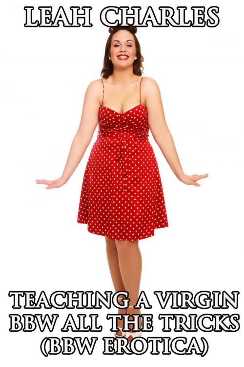 Cover of the book Teaching A Virgin BBW All The Tricks by Leah Charles, Lisa Castillo-Vargas