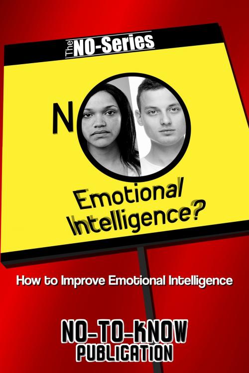 Cover of the book No Emotional Intelligence?: How to Improve Emotional Intelligence by No-To-Know Publication, No-To-Know Publication