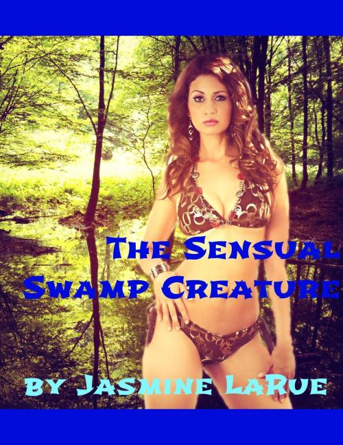 Cover of the book The Sensual Swamp Creature by Jasmine LaRue, Jasmine LaRue