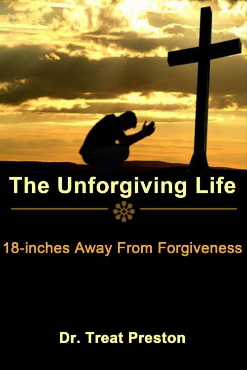 Cover of the book The Unforgiving Life by Treat Preston, Dr. Leland Benton