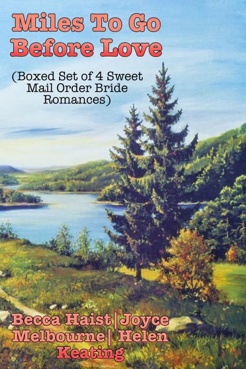 Cover of the book Miles To Go Before Love (Boxed Set of 4 Sweet Mail Order Bride Romances) by Becca Haist, Joyce Melbourne, Helen Keating, Susan Hart