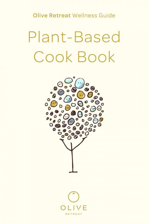 Cover of the book Olive Retreat Wellness Guide: Plant-Based Cook Book by Olive Retreat, Olive Retreat