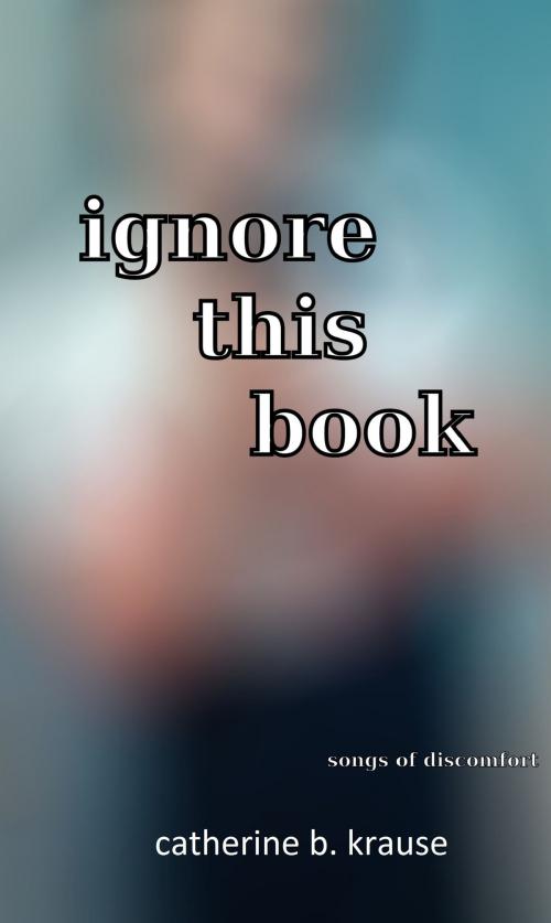 Cover of the book Ignore This Book by Catherine B. Krause, Treason Foundation Press