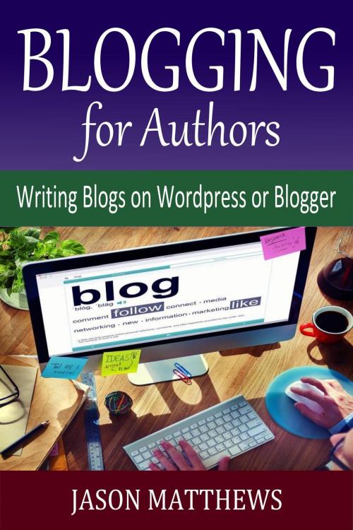 Cover of the book Blogging for Authors: Writing Blogs on Wordpress or Blogger by Jason Matthews, Jason Matthews
