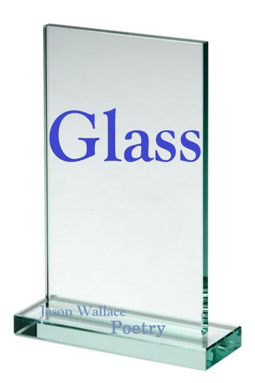 Cover of the book Glass by Jason Wallace Poetry, Jason Wallace Poetry
