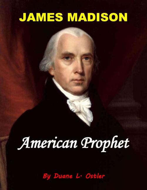 Cover of the book James Madison American Prophet by Duane L. Ostler, Duane L. Ostler
