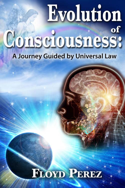 Cover of the book Evolution of Consciousness: A Journey Guided by Universal Law by Floyd Perez, Floyd Perez