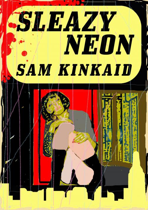 Cover of the book Sleazy Neon by Sam Kinkaid, Sam Kinkaid