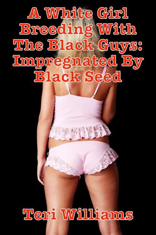Cover of the book A White Girl Breeding With The Black Guys: Impregnated By Black Seed by Teri Williams, Lisa Castillo-Vargas