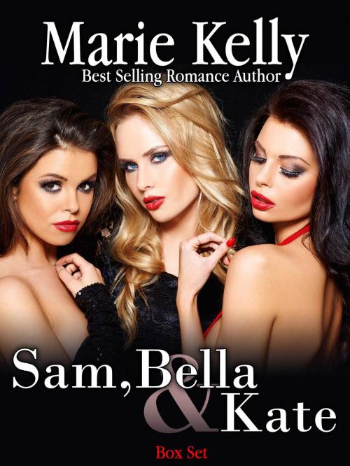 Cover of the book Sam, Bella and Kate Box Set by Marie Kelly, Marie Kelly