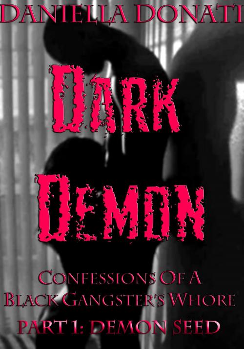 Cover of the book Dark Demon: Confessions Of A Black Gangster's Whore - Part One: Demon Seed by Daniella Donati, Erotic Empire Publications
