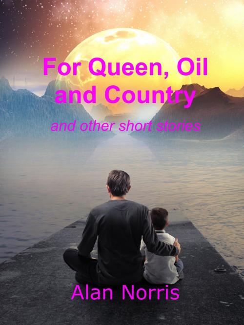 Cover of the book For Queen, Oil and Country by Alan Norris, Alan Norris