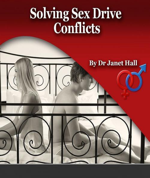 Cover of the book Solving Sex Drive Conflicts: A Couples Guide To Mismatched Sexual Desire by Janet Hall, Janet Hall