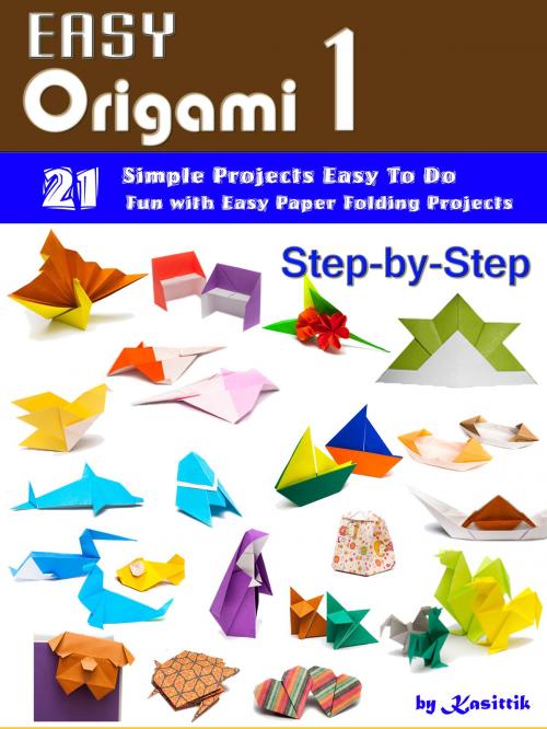 Cover of the book Easy Origami 1: 21 Easy-Projects Step-by-Step to Do. by Kasittik, Kasittik