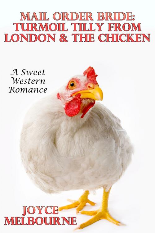 Cover of the book Mail Order Bride: Turmoil Tilly From London & The Chicken (A Sweet Western Romance) by Joyce Melbourne, Susan Hart