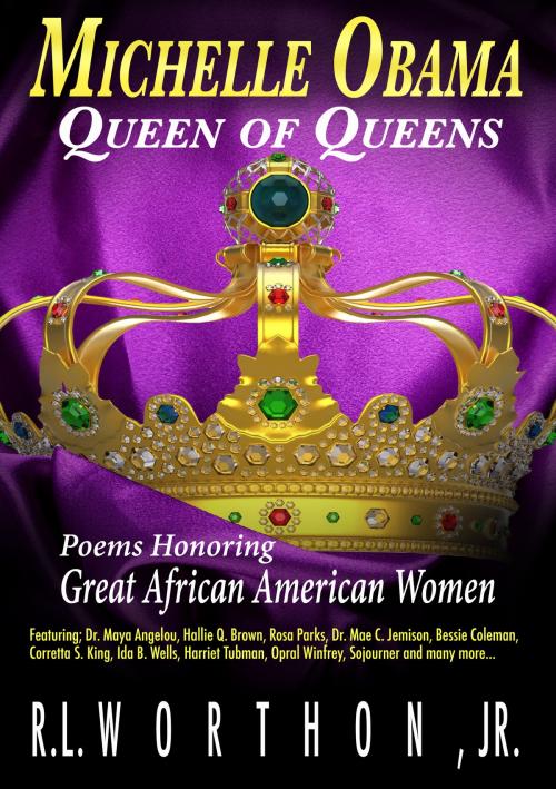 Cover of the book Michelle Obama Queen of Queens Poems Honoring Great African American Women by R.L. Worthon, Jr, R.L. Worthon,, Jr