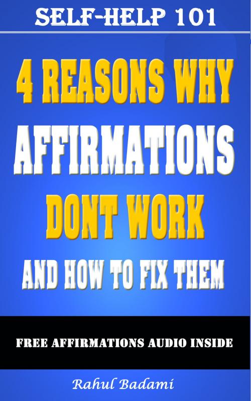 Cover of the book Self-Help 101: 4 Reasons why Affirmations don't Work and How to Fix them by Rahul Badami, Rahul Badami