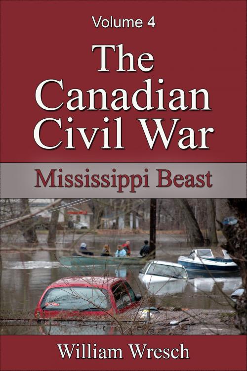 Cover of the book The Canadian Civil War: Volume 4 - Mississippi Beast by William Wresch, William Wresch