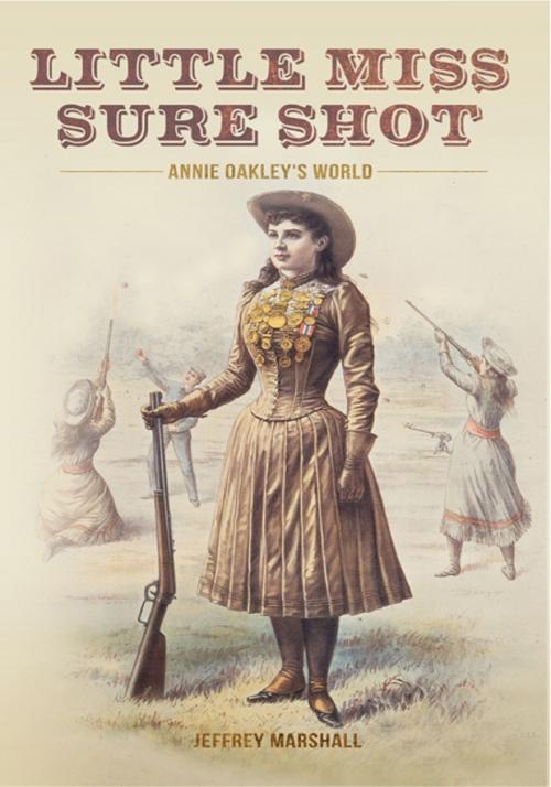 Cover of the book Little Miss Sure Shot: Annie Oakley's World by Jeffrey Marshall, Jeffrey Marshall