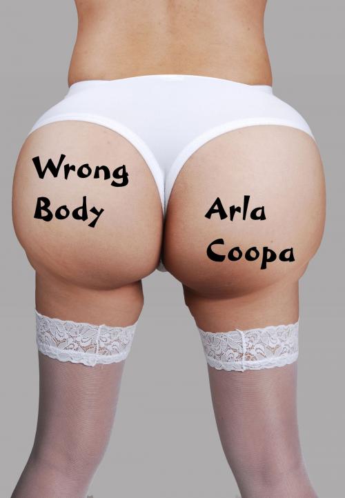 Cover of the book Wrong Body: A Wives Gone Crazy Story by Arla Coopa, Arla Coopa